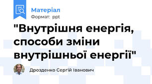 "Внутрішня енергія, способи зміни внутрішньої енергії"