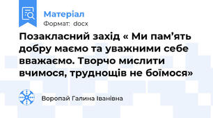 Позакласний захід « Ми пам’ять добру маємо та уважними себе вважаємо. Творчо мислити вчимося, труднощів не боїмося»