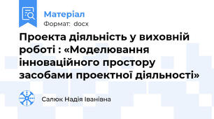 Проекта діяльність у виховній роботі : «Моделювання інноваційного простору засобами проектної діяльності»