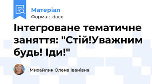 Інтегроване тематичне заняття: "Стій!Уважним будь! Іди!"