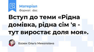 Вступ до теми «Рідна домівка, рідна сім 'я - тут виростає доля моя».