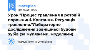 Урок "Процес травлення в ротовій порожнині. Ковтання. Регуляція травлення."Лабораторне дослідження зовнішньої будови зубів (за муляжами, моделями).