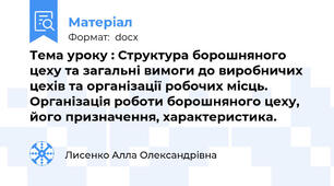 Тема уроку : Структура борошняного цеху та загальні вимоги до виробничих цехів та організації робочих місць. Організація роботи борошняного цеху, його призначення, характеристика.