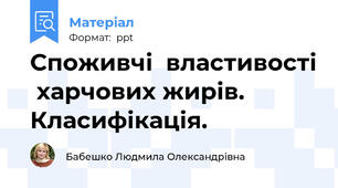 Споживчі  властивості  харчових жирів. Класифікація.