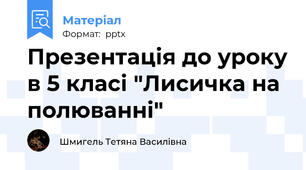 Презентація до уроку в 5 класі "Лисичка на полюванні"