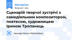 Сценарій творчої зустрічі з самодіяльним композитором, поетесою, художницею Іриною Тропанець