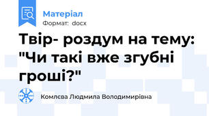Твір- роздум на тему: "Чи такі вже згубні гроші?"