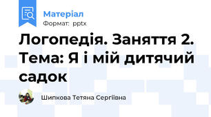 Логопедія. Заняття 2. Тема: Я і мій дитячий садок
