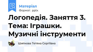 Логопедія. Заняття 3. Тема: Іграшки. Музичні інструменти