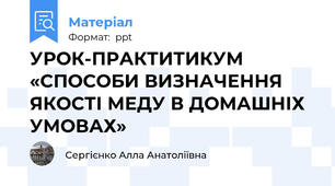 УРОК-ПРАКТИТИКУМ «СПОСОБИ ВИЗНАЧЕННЯ ЯКОСТІ МЕДУ В ДОМАШНІХ УМОВАХ»