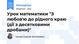 Урок математики "З любов'ю до рідного краю (дії з десятковими дробами)"