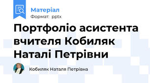 Портфоліо асистента вчителя Кобиляк Наталі Петрівни
