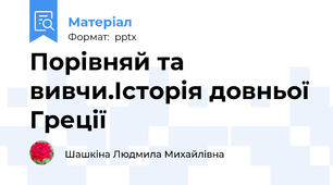 Порівняй та вивчи.Історія довньої Греції