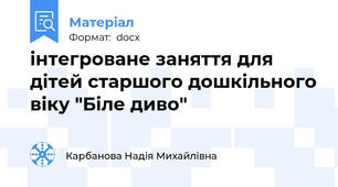 інтегроване заняття для дітей старшого дошкільного віку "Біле диво"