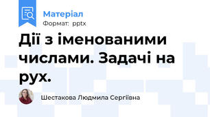 Дії з іменованими числами. Задачі на рух.