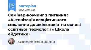 Семінар-коучинг з питання :  «Активізація асоціативного  мислення дошкільників  на основі освітньої  технології « Школа ейдетики»