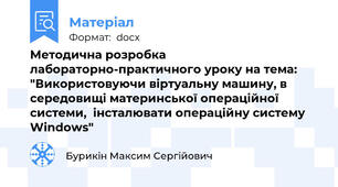 Методична розробка лабораторно-практичного уроку на тема: "Використовуючи віртуальну машину, в середовищі материнської операційної системи,  інсталювати операційну систему Windows"