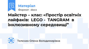 Майстер – клас: «Простір освітніх лайфаків:  LEGO -  TANGRAM  в інклюзивному середовищі”