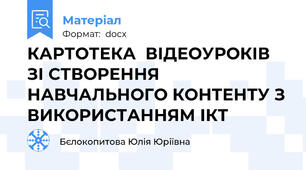 КАРТОТЕКА  ВІДЕОУРОКІВ ЗІ СТВОРЕННЯ НАВЧАЛЬНОГО КОНТЕНТУ З ВИКОРИСТАННЯМ ІКТ