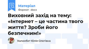 Виховний захід на тему: «Інтернет – це частина твого життя? Зроби його безпечним!»