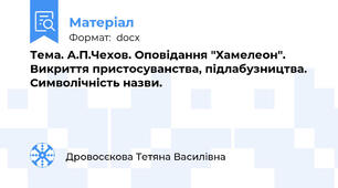Тема. А.П.Чехов. Оповідання "Хамелеон".  Викриття пристосуванства, підлабузництва. Символічність назви.
