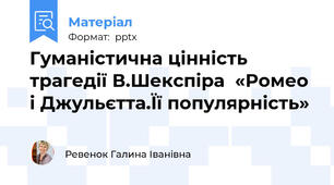 Гуманістична цінність трагедії В.Шекспіра  «Ромео і Джульєтта.Її популярність»