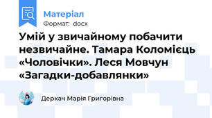 Умій у звичайному побачити незвичайне. Тамара Коломієць «Чоловічки». Леся Мовчун «Загадки-добавлянки»