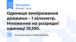 Одиниця вимірювання довжини – 1 кілометр. Множення на розрядні одиниці 10,100.
