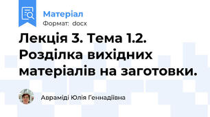 Лекція 3. Тема 1.2.  Розділка вихідних матеріалів на заготовки.