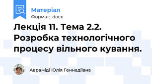 Лекція 11. Тема 2.2. Розробка технологічного процесу вільного кування.