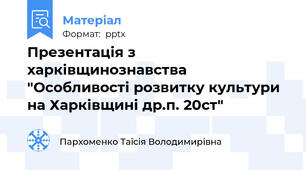 Презентація з харківщинознавства "Особливості розвитку культури на Харківщині др.п. 20ст"