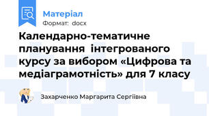 Календарно-тематичне планування  інтегрованого курсу за вибором «Цифрова та медіаграмотність» для 7 класу