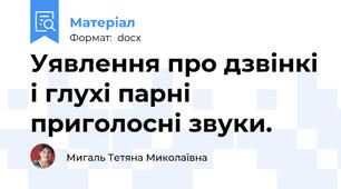 Уявлення про дзвінкі і глухі парні приголосні звуки.