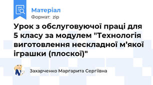 Урок з обслуговуючої праці для 5 класу за модулем "Технологія виготовлення нескладної м’якої іграшки (плоскої)"
