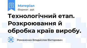 Технологічний етап. Розкроювання й обробка країв виробу.