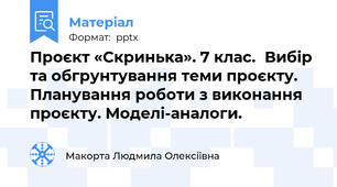 Проєкт «Скринька». 7 клас.Вибір та обгрунтування теми проєкту. Планування роботи з виконання проєкту. Моделі-аналоги.
