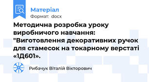 Методична розробка уроку виробничого навчання: "Виготовлення декоративних ручок для стамесок на токарному верстаті «1Д601».