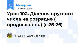 Урок 102. Ділення круглого числа на розрядне ( продовження) (с.25-26)