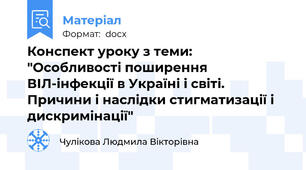 Конспект уроку з теми: "Особливості поширення ВІЛ-інфекції в Україні і світі. Причини і наслідки стигматизації і дискримінації"