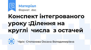 Конспект інтегрованого уроку :Ділення на  круглі  числа  з остачей