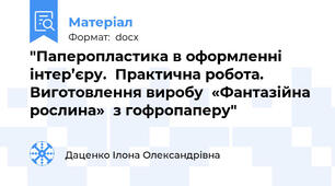"Паперопластика в оформленні інтер’єру.  Практична робота. Виготовлення виробу  «Фантазійна рослина»  з гофропаперу"
