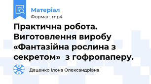 Практична робота. Виготовлення виробу  «Фантазійна рослина з секретом»  з гофропаперу.