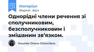 Однорідні члени речення зі сполучниковим, безсполучниковим і змішаним зв’язком.