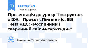 Презентація до уроку "Інструктаж з БЖ.   Проєкт «Пінгвін» (с. 68) Тема ЯДС: «Рослинний і тваринний світ Антарктиди»"