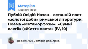 Публій Овідій Назон – останній поет «золотої доби» римської літератури. Поема «Метаморфози».  «Сумні елегії» («Життя поета» (IV, 10)