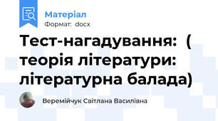 Тест-нагадування:  ( теорія літератури: літературна балада)