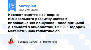 Коспект заняття з сенсорно - пізнавального розвитку шляхом впровадження пошуково - дослідницької діяльності з використанням ІКТ "Подорож математичною галактикою".