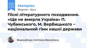 Пісні літературного походження. «Ще не вмерла Україна» П. Чубинського, М. Вербицького −  національний гімн нашої держави