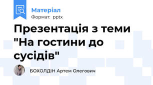 Презентація з теми "На гостини до сусідів"