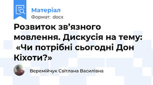 Розвиток зв’язного мовлення. Дискусія на тему:  «Чи потрібні сьогодні Дон Кіхоти?»